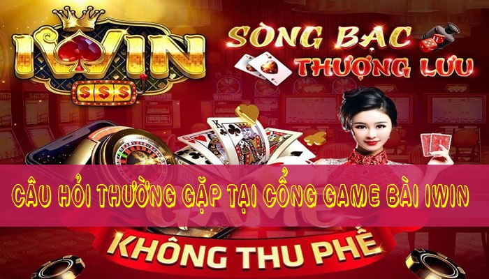 Giải đáp tất tần tật các câu hỏi thường gặp tại Iwin